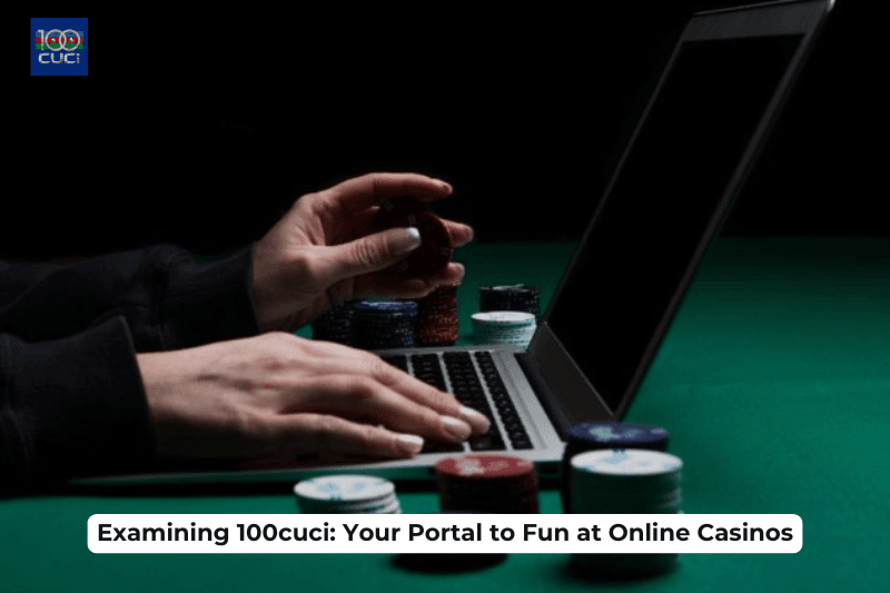 Examining 100cuci: Your Portal to Fun at Online Casinos