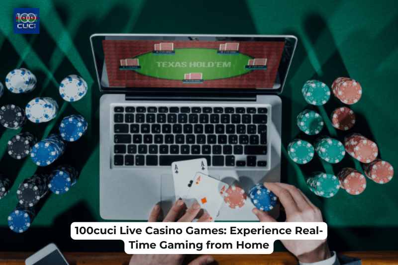 100cuci Live Casino Games: Experience Real-Time Gaming from Home